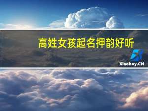 高姓女孩起名押韵好听（高姓女孩起名）