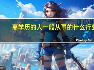高学历的人一般从事的什么行业