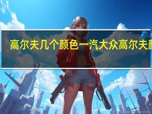 高尔夫几个颜色 一汽大众高尔夫颜色