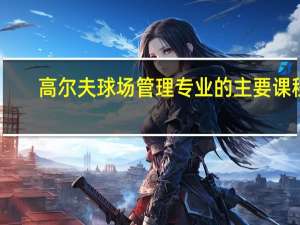 高尔夫球场管理专业的主要课程
