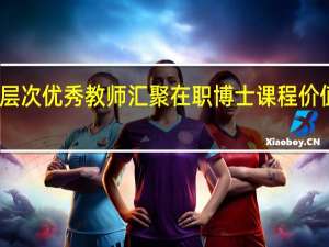 高层次优秀教师汇聚在职博士课程价值怎么样