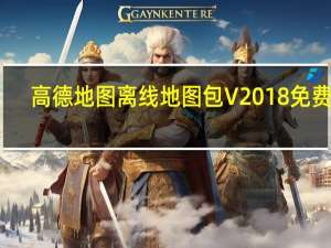 高德地图离线地图包 V2018 免费版（高德地图离线地图包 V2018 免费版功能简介）