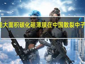 高性能大面积碳化硼薄膜在中国散裂中子源研制成功