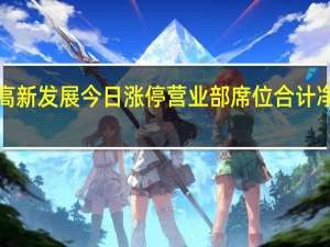 高新发展今日涨停营业部席位合计净买入1.47亿元