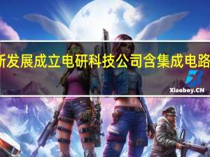 高新发展成立电研科技公司 含集成电路设计业务