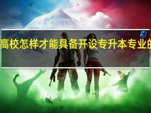 高校怎样才能具备开设专升本专业的资格