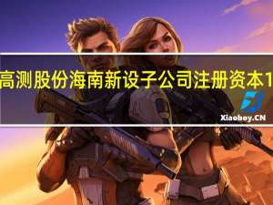 高测股份海南新设子公司 注册资本10亿元