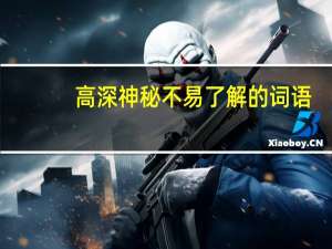 高深神秘不易了解的词语