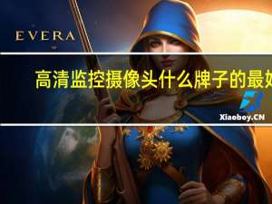 高清监控摄像头什么牌子的最好（监控摄像头什么牌子好）