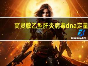 高灵敏乙型肝炎病毒dna定量（乙型肝炎病毒dna定量）