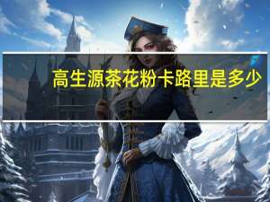 高生源 茶花粉卡路里是多少