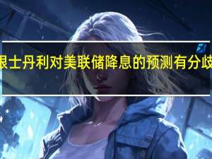 高盛和摩根士丹利对美联储降息的预测有分歧 相差125个基点