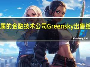 高盛签订协议将把下属的金融技术公司Greensky出售给投资公司Sixth Street集团