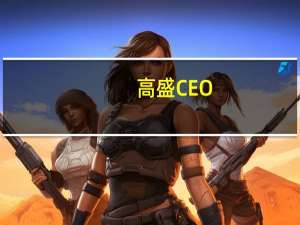 高盛CEO：企业并购前景仍不确定 但长期前景乐观