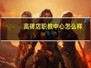 高碑店职教中心怎么样