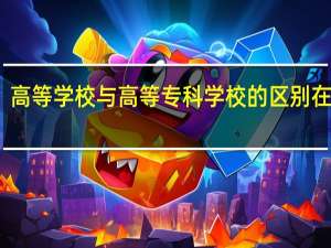 高等学校与高等专科学校的区别在哪里