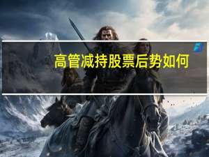 高管减持股票后势如何