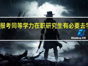 高管报考同等学力在职研究生有必要去学校上课吗