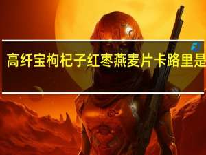 高纤宝 枸杞子红枣燕麦片卡路里是多少