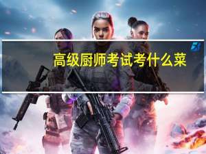 高级厨师考试考什么菜