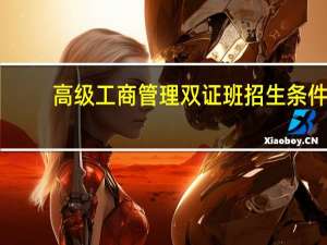 高级工商管理双证班招生条件