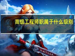 高级工程师职属于什么级别