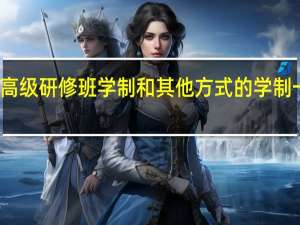 高级研修班学制和其他方式的学制一样吗