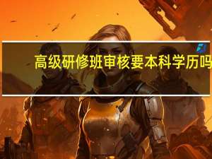高级研修班审核要本科学历吗