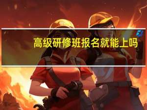 高级研修班报名就能上吗