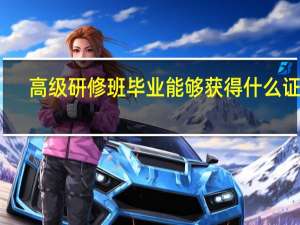 高级研修班毕业能够获得什么证书