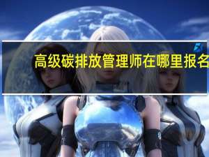 高级碳排放管理师在哪里报名
