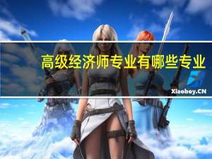 高级经济师专业有哪些专业