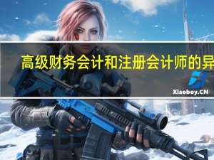 高级财务会计和注册会计师的异同