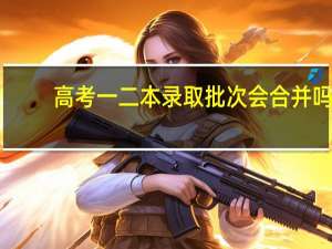 高考一二本录取批次会合并吗