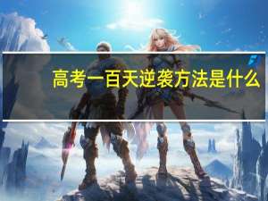 高考一百天逆袭方法是什么