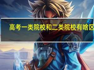 高考一类院校和二类院校有啥区别