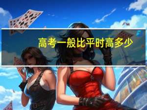 高考一般比平时高多少