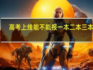 高考上线能不能报一本二本三本呢