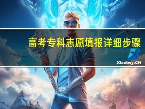 高考专科志愿填报详细步骤