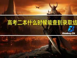 高考二本什么时候能查到录取结果