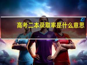 高考二本录取率是什么意思