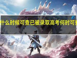 高考什么时候可查已被录取 高考何时可查已被录取