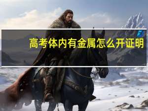 高考体内有金属怎么开证明
