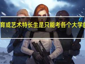 高考体育或艺术特长生是只能考各个大学的专业课系吗