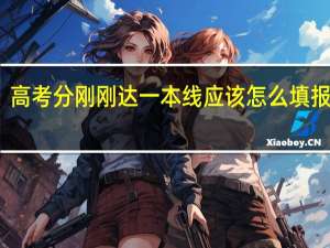 高考分刚刚达一本线应该怎么填报志愿