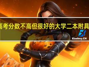 高考分数不高但很好的大学二本 附具体名单