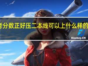高考分数正好压二本线可以上什么样的二本学校