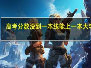 高考分数没到一本线能上一本大学吗