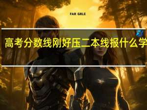 高考分数线刚好压二本线报什么学校好