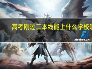 高考刚过二本线能上什么学校呢
